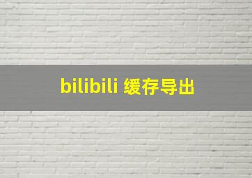 bilibili 缓存导出